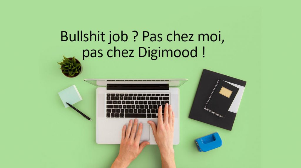 Non, il n’y a pas de « bullshit jobs » chez Digimood !