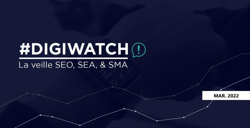 DigiWatch Mars 2022 : veille SEO SEA SMA